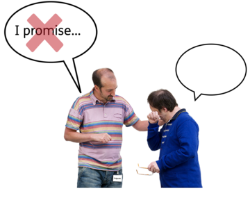 Two men talking. One has the hand on the others shoulder and is making a promise to him. The words 'I promise' have a red cross over them.