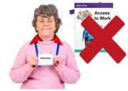 A woman showing her name badge as 'volunteer' with an Access to Work leaflet next to her with a red cross over it.